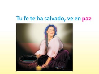 Tu fe te ha salvado, ve en paz
 