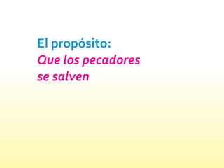 El propósito:
Que los pecadores
se salven
 