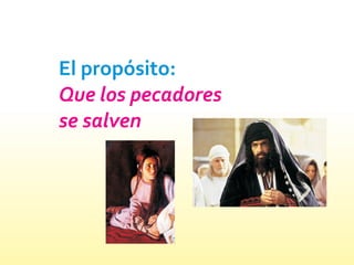 El propósito:
Que los pecadores
se salven
 