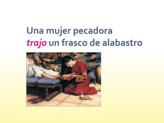Una mujer pecadora
un frasco de alabastrotrajo
 