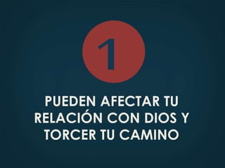 PUEDEN AFECTAR TU
RELACIÓN CON DIOS Y
TORCER TU CAMINO
1
 