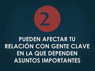 PUEDEN AFECTAR TU
RELACIÓN CON GENTE CLAVE
EN LA QUE DEPENDEN
ASUNTOS IMPORTANTES
2
 