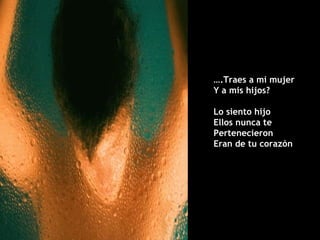 … .Traes a mi mujer Y a mis hijos? Lo siento hijo  Ellos nunca te  Pertenecieron Eran de tu corazón 