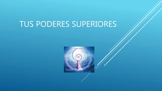 TUS PODERES SUPERIORES
 