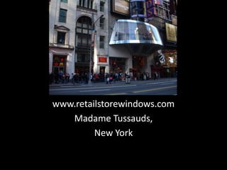 www.retailstorewindows.com
   Madame Tussauds,
         New York
 