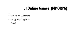 UI Online Games (MMORPG)	
  
•  World	
  of	
  Warcra*	
  
•  League	
  of	
  Legends	
  
•  DayZ	
  
 