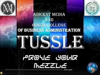 Adicent Media
            and
      Gogte College
Of Business Administration


Tussle
  prove your
    mettle         Shibu lijack
 
