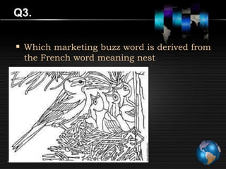 Q3.

 Which marketing buzz word is derived from
 the French word meaning nest
 