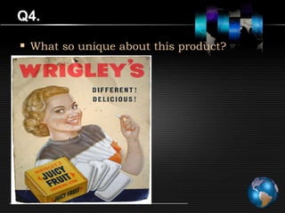 Q4.

 What so unique about this product?
 