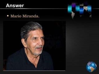 Answer

 Mario Miranda.
 