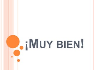 ¡MUY BIEN!

 