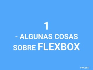 dariobf.com #WCBCN
1
- ALGUNAS COSAS
SOBRE FLEXBOX
 