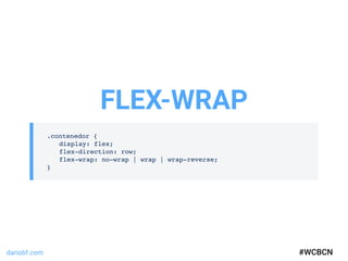 dariobf.com #WCBCN
.contenedor {
display: flex;
flex-direction: row;
flex-wrap: no-wrap | wrap | wrap-reverse;
}
FLEX-WRAP...