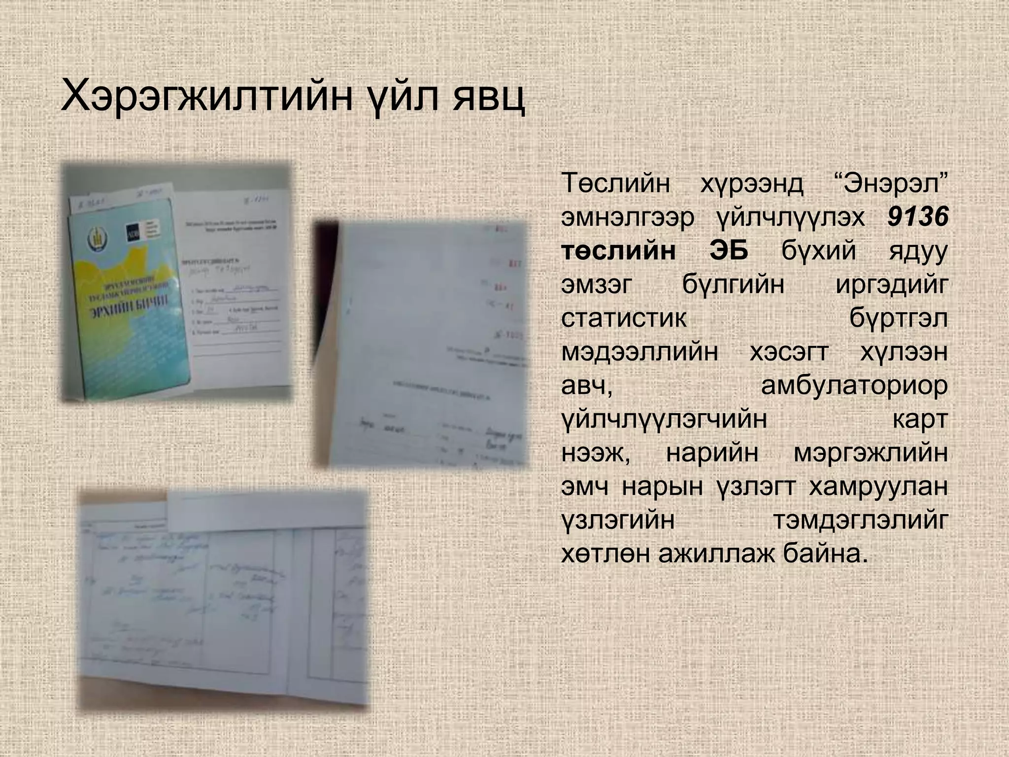 Хэрэгжилтийн үйл явц
                       Төслийн хүрээнд “Энэрэл”
                       эмнэлгээр үйлчлүүлэх 9136
                       төслийн ЭБ бүхий ядуу
                       эмзэг    бүлгийн   иргэдийг
                       статистик           бүртгэл
                       мэдээллийн хэсэгт хүлээн
                       авч,          амбулаториор
                       үйлчлүүлэгчийн         карт
                       нээж, нарийн мэргэжлийн
                       эмч нарын үзлэгт хамруулан
                       үзлэгийн       тэмдэглэлийг
                       хөтлөн ажиллаж байна.
 