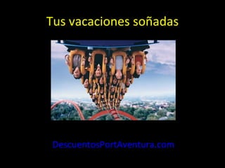 Tus vacaciones soñadas DescuentosPortAventura.com 