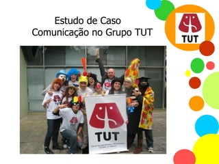 Estudo de Caso  Comunicação no Grupo TUT 
