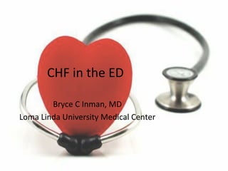 CHF in the ED
Bryce C Inman, MD
Loma Linda University Medical Center
 