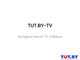 TUT.BY-TV
the biggest Internet TV of Belarus
 