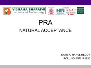 1
PRA
NATURAL ACCEPTANCE
NAME-G RAHUL REDDY
ROLL.NO-21P61A1250
 