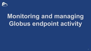 Monitoring and managing
Globus endpoint activity
31
 