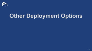 Other Deployment Options
45
 
