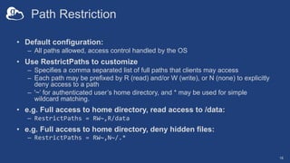 Path Restriction
• Default configuration:
– All paths allowed, access control handled by the OS
• Use RestrictPaths to cus...