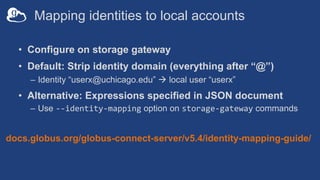 Mapping identities to local accounts
• Configure on storage gateway
• Default: Strip identity domain (everything after “@”...
