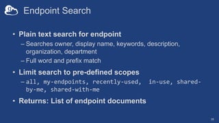 Endpoint Search
• Plain text search for endpoint
– Searches owner, display name, keywords, description,
organization, depa...