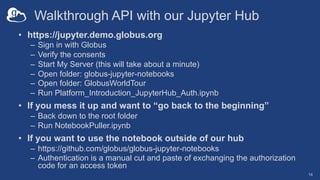 Walkthrough API with our Jupyter Hub
• https://jupyter.demo.globus.org
– Sign in with Globus
– Verify the consents
– Start...