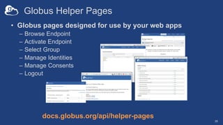 Globus Helper Pages
• Globus pages designed for use by your web apps
– Browse Endpoint
– Activate Endpoint
– Select Group
...