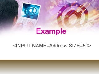 Example
<INPUT NAME=Address SIZE=50>
 