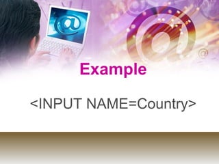 Example
<INPUT NAME=Country>
 