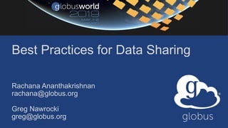 Best Practices for Data Sharing
Rachana Ananthakrishnan
rachana@globus.org
Greg Nawrocki
greg@globus.org
 