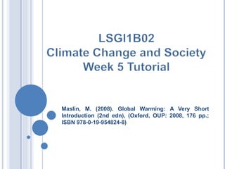 Maslin, M. (2008). Global Warming: A Very Short
Introduction (2nd edn), (Oxford, OUP: 2008, 176 pp.;
ISBN 978-0-19-954824-8)
 