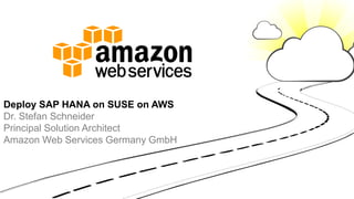 Deploy SAP HANA on SUSE on AWS
Dr. Stefan Schneider
Principal Solution Architect
Amazon Web Services Germany GmbH
 