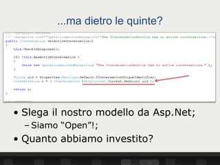 ...ma dietro le quinte?




• Slega il nostro modello da Asp.Net;
  – Siamo “Open”!;
• Quanto abbiamo investito?
 