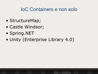 IoC Containers e non solo

• StructureMap;
• Castle Windsor;
• Spring.NET
• Unity (Enterprise Library 4.0)
 