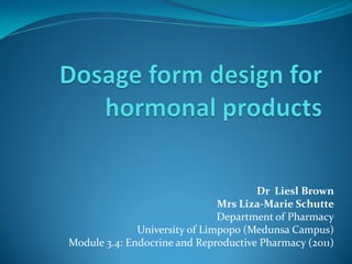 Dr Liesl Brown
Mrs Liza-Marie Schutte
Department of Pharmacy
University of Limpopo (Medunsa Campus)
Module 3.4: Endocrine and Reproductive Pharmacy (2011)
 