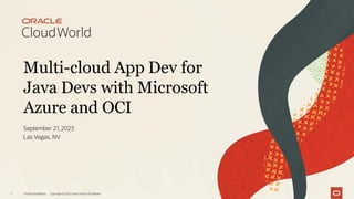 Multi-cloud App Dev for
Java Devs with Microsoft
Azure and OCI
September 21, 2023
Las Vegas, NV
Oracle CloudWorld Copyright © 2023, Oracle and/or its affiliates
1
 