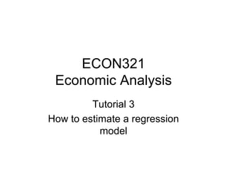 ECON321 Economic Analysis Tutorial 3 How to estimate a regression model 