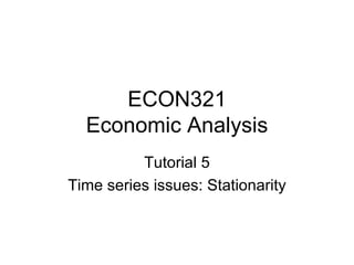 ECON321 Economic Analysis Tutorial 5 Time series issues: Stationarity 