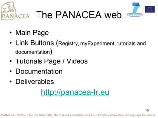 The PANACEA web
• Main Page
• Link Buttons (Registry, myExperiment, tutorials and
documentation)
• Tutorials Page / Videos...