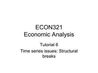 ECON321 Economic Analysis Tutorial 6 Time series issues: Structural breaks 