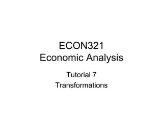 ECON321 Economic Analysis Tutorial 7 Transformations 