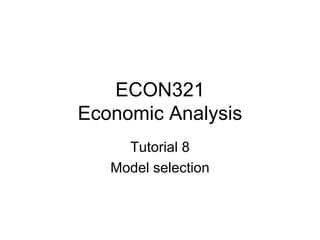 ECON321 Economic Analysis Tutorial 8 Model selection 