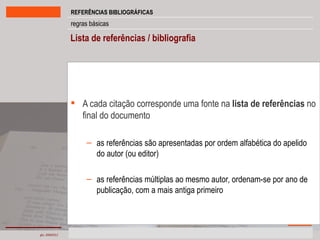 Lista de referências / bibliografia A cada citação corresponde uma fonte na  lista de referências  no final do documento as referências são apresentadas por ordem alfabética do apelido do autor (ou editor) as referências múltiplas ao mesmo autor, ordenam-se por ano de publicação, com a mais antiga primeiro 