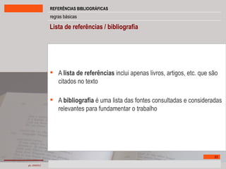 Lista de referências / bibliografia A  lista de referências  inclui apenas livros, artigos, etc. que são citados no texto A  bibliografia  é uma lista das fontes consultadas e consideradas relevantes para fundamentar o trabalho 