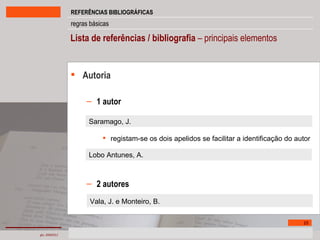 Lista de referências / bibliografia  – principais elementos Autoria 1 autor registam-se os dois apelidos se facilitar a identificação do autor 2 autores Lobo Antunes, A.  Saramago, J.  Vala, J. e Monteiro, B.   