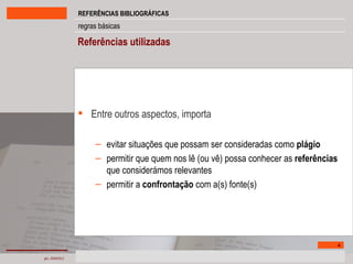 Entre outros aspectos, importa evitar situações que possam ser consideradas como  plágio permitir que quem nos lê (ou vê) possa conhecer as  referências  que considerámos relevantes permitir a  confrontação  com a(s) fonte(s) Referências utilizadas 