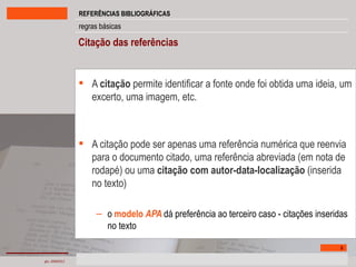 Citação das referências   A  citação  permite identificar a fonte onde foi obtida uma ideia, um excerto, uma imagem, etc.  A citação pode ser apenas uma referência numérica que reenvia para o documento citado, uma referência abreviada (em nota de rodapé) ou uma  citação com autor-data-localização  (inserida no texto) o  modelo  APA  dá preferência ao terceiro caso - citações inseridas no texto 